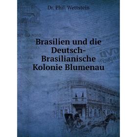 

Книга Brasilien und die Deutsch-Brasilianische Kolonie Blumenau. Ph. Wettstein