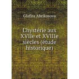 

Книга L'hystérie aux XVIIe et XVIIIe siècles (étude historique)