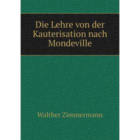 

Книга Die Lehre von der Kauterisation nach Mondeville. Walther Zimmermann
