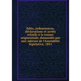 

Книга Edits, ordonnances, déclarations et arrêts relatifs à la tenure seigneuriale, demandés par une adresse de l'Assemblée législative, 1851