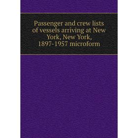 

Книга Passenger and crew lists of vessels arriving at New York, New York, 1897-1957 microform