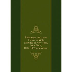 

Книга Passenger and crew lists of vessels arriving at New York, New York, 1897-1957 microform