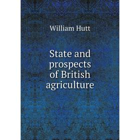

Книга State and prospects of British agriculture. William Hutt