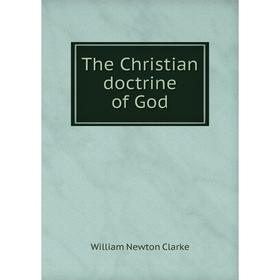 

Книга The Christian doctrine of God. William Newton Clarke
