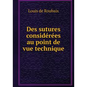 

Книга Des sutures considérées au point de vue technique. Louis de Roubaix