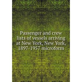 

Книга Passenger and crew lists of vessels arriving at New York, New York, 1897-1957 microform