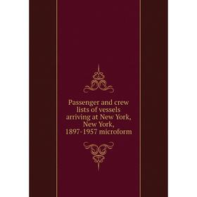 

Книга Passenger and crew lists of vessels arriving at New York, New York, 1897-1957 microform
