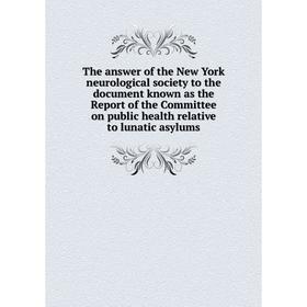 

Книга The answer of the New York neurological society to the document known as the Report of the Committee on public health relative to lunatic asylum