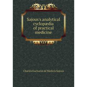 

Книга Sajous's analytical cyclopædia of practical medicine. Charles Eucharist de Medicis Sajous