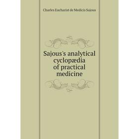 

Книга Sajous's analytical cyclopædia of practical medicine. Charles Eucharist de Medicis Sajous