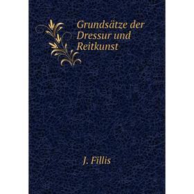 

Книга Grundsätze der Dressur und Reitkunst. J. Fillis