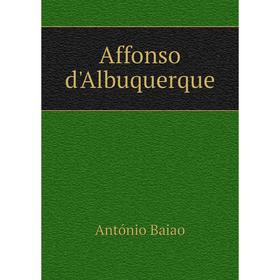

Книга Affonso d'Albuquerque. António Baiao