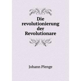 

Книга Die revolutionierung der Revolutionare. Johann Plenge