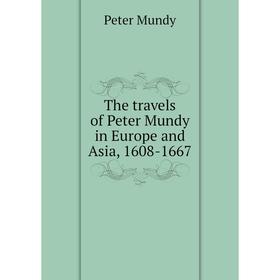 

Книга The travels of Peter Mundy in Europe and Asia, 1608 - 1667. Peter Mundy