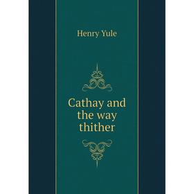 

Книга Cathay and the way thither. Henry Yule
