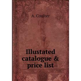 

Книга Illustated catalogue & price list. A. Coulter