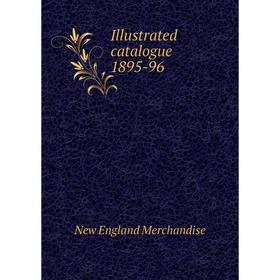 

Книга Illustrated catalogue 1895-96. New England Merchandise
