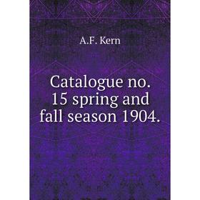 

Книга Catalogue no. 15 spring and fall season 1904.. A.F. Kern