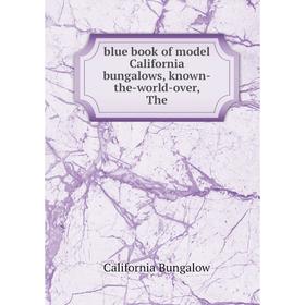 

Книга Blue book of model California bungalows, known-the-world-over, The. California Bungalow