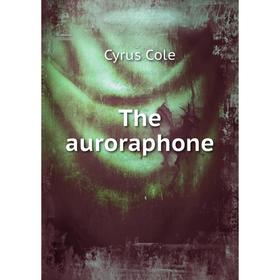

Книга The auroraphone. Cyrus Cole