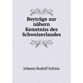 

Книга Beyträge zur nähern Kenntniss des Schweizerlandes. Johann Rudolf Schinz
