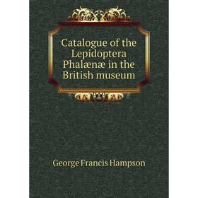 

Книга Catalogue of the Lepidoptera Phalænæ in the British museum. George Francis Hampson