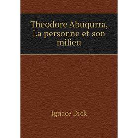 

Книга Theodore Abuqurra, La personne et son milieu. Ignace Dick