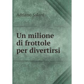 

Книга Un milione di frottole per divertirsi. Adriano Salani