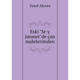

Книга Eski Sr-y ümmetde çan malelerimden. Yusuf Akcura
