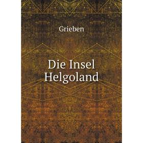 

Книга Die Insel Helgoland. Grieben