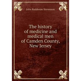 

Книга The history of medicine and medical men of Camden County, New Jersey. John Rudderow Stevenson