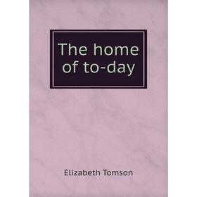 

Книга The home of to - day. Elizabeth Tomson
