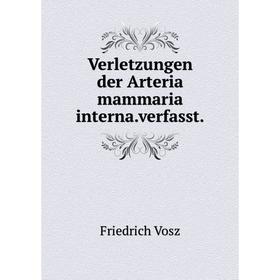 

Книга Verletzungen der Arteria mammaria interna.verfasst. Friedrich Vosz