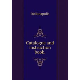 

Книга Catalogue and instruction book.. Indianapolis