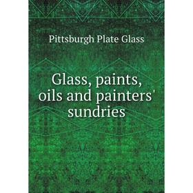 

Книга Glass, paints, oils and painters' sundries. Pittsburgh Plate Glass