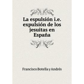 

Книга La espulsión i. e. expulsión de los jesuitas en España