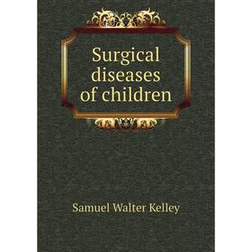 

Книга Surgical diseases of children. Samuel Walter Kelley
