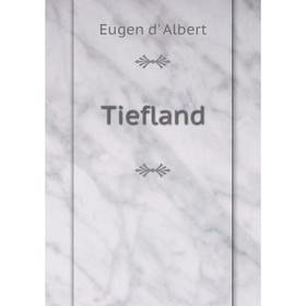 

Книга Tiefland. Eugen d' Albert