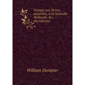 

Книга Voyage aux Terres australes, à la Nouvelle Hollande, &c. microforme. William Dampier