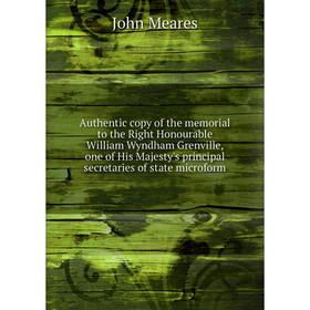 

Книга Authentic copy of the memorial to the Right Honourable William Wyndham Grenville... John Meares