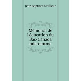 

Книга Mémorial de l'éducation du Bas-Canada microforme
