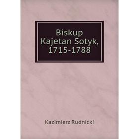 

Книга Biskup Kajetan Sotyk, 1715-1788. Kazimierz Rudnicki