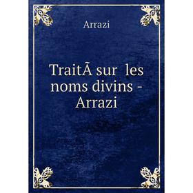 

Книга TraitÃ sur les noms divins - Arrazi. Arrazi