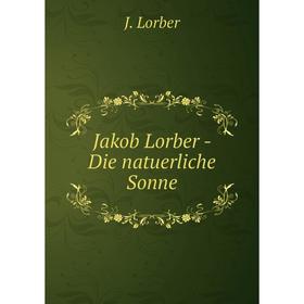 

Книга Jakob Lorber - Die natuerliche Sonne. J. Lorber