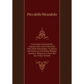 

Книга L'orazione domenicale, esposta dal conte Giovanni Pico della Mirandola Tradotta dal latino da Girolamo Regino eremita Rimessa in luce dal sac Fe