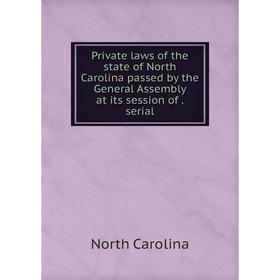 

Книга Private laws of the state of North Carolina passed by the General Assembly at its session of . serial. North Carolina