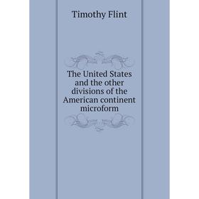 

Книга The United States and the other divisions of the American continent microform. Timothy Flint