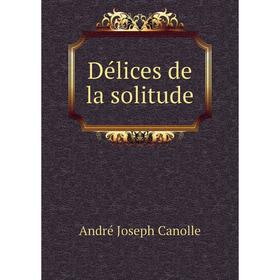 

Книга Délices de la solitude. André Joseph Canolle