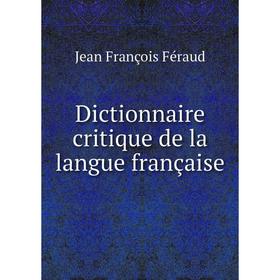 

Книга Dictionnaire critique de la langue française. Jean François Féraud