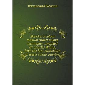 

Книга Sketcher's colour manual (water colour technique), compiled by Charles Wallis, from the best authorities on water colour painting. Winsor and Ne